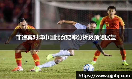 菲律宾对阵中国比赛赔率分析及预测展望