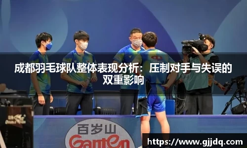 成都羽毛球队整体表现分析：压制对手与失误的双重影响